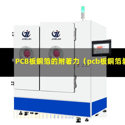 PCB板銅箔的附著力（pcb板銅箔剝附著力標準）