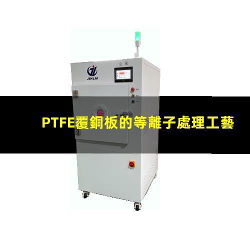 PTFE覆銅板的等離子處理工藝