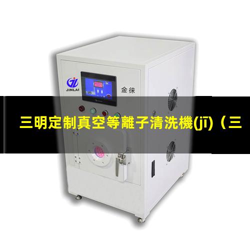 三明定制真空等離子清洗機(jī)