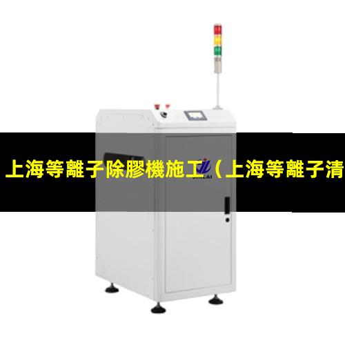 上海等離子除膠機施工