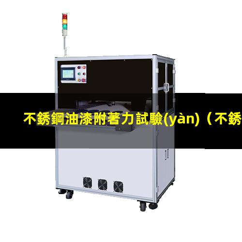 不銹鋼油漆附著力試驗(yàn)