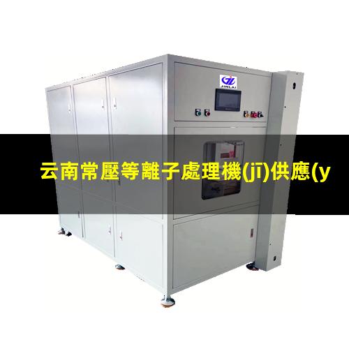 云南常壓等離子處理機(jī)供應(yīng)