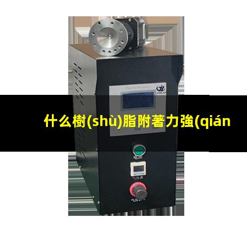 什么樹(shù)脂附著力強(qiáng)