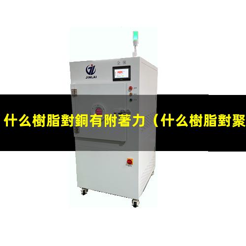 什么樹脂對銅有附著力