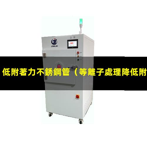 低附著力不銹鋼管（等離子處理降低附著力）低附著力管道材料