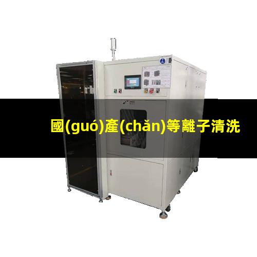 國(guó)產(chǎn)等離子清洗儀