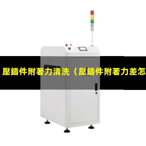 壓鑄件附著力清洗