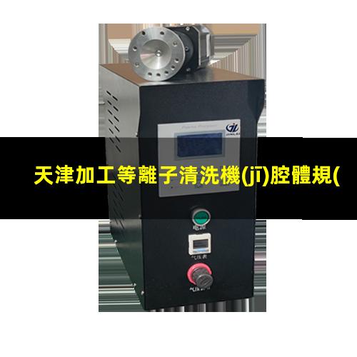 天津加工等離子清洗機(jī)腔體規(guī)格齊全