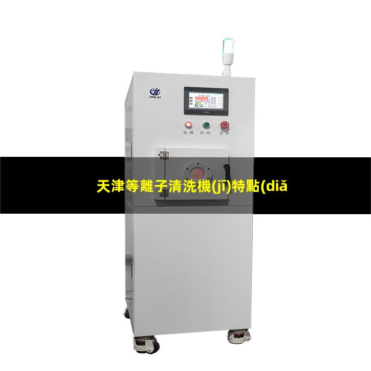 天津等離子清洗機(jī)特點(diǎn)