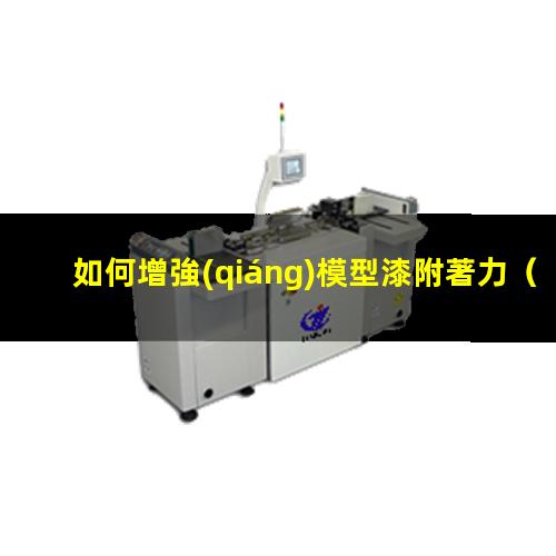 如何增強(qiáng)模型漆附著力
