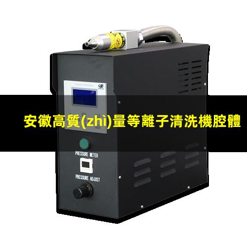 安徽高質(zhì)量等離子清洗機腔體銷售廠家