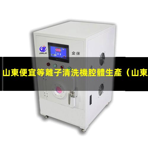 山東便宜等離子清洗機腔體生產
