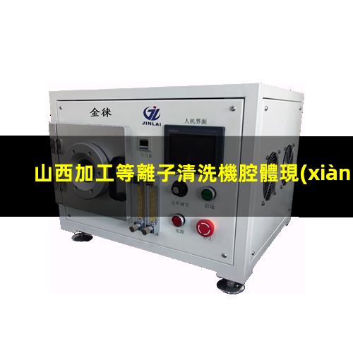 山西加工等離子清洗機腔體現(xiàn)貨