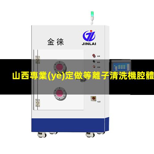 山西專業(yè)定做等離子清洗機腔體制造廠家