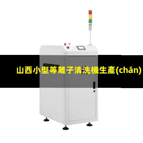 山西小型等離子清洗機生產(chǎn)商