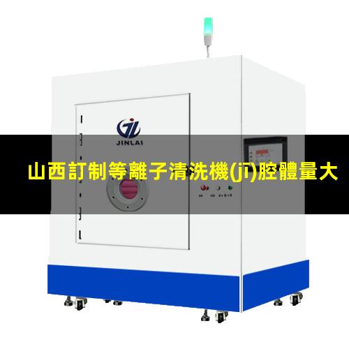 山西訂制等離子清洗機(jī)腔體量大從優(yōu)