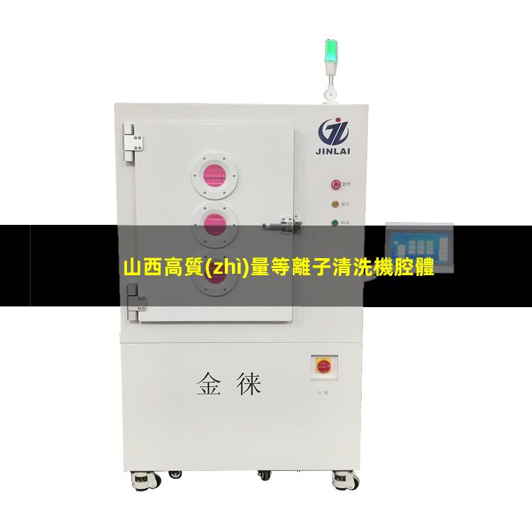 山西高質(zhì)量等離子清洗機腔體在線咨詢