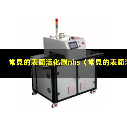 常見的表面活化劑nhs（常見的表面活化劑涂層有）