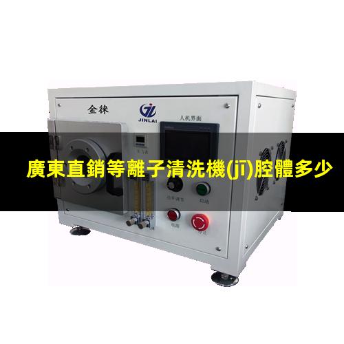 廣東直銷等離子清洗機(jī)腔體多少錢