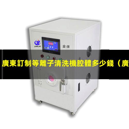 廣東訂制等離子清洗機腔體多少錢