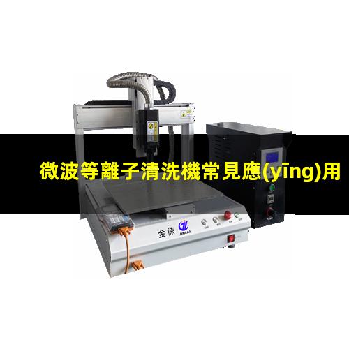 微波等離子清洗機常見應(yīng)用范圍