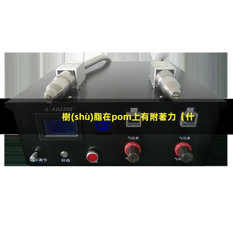 樹(shù)脂在pom上有附著力