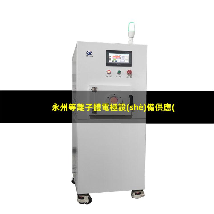 永州等離子體電極設(shè)備供應(yīng)