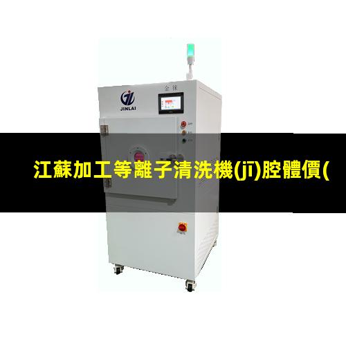 江蘇加工等離子清洗機(jī)腔體價(jià)格合理
