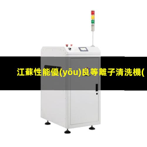 江蘇性能優(yōu)良等離子清洗機(jī)腔體銷售電話