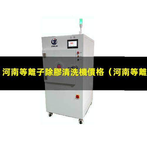河南等離子除膠清洗機價格