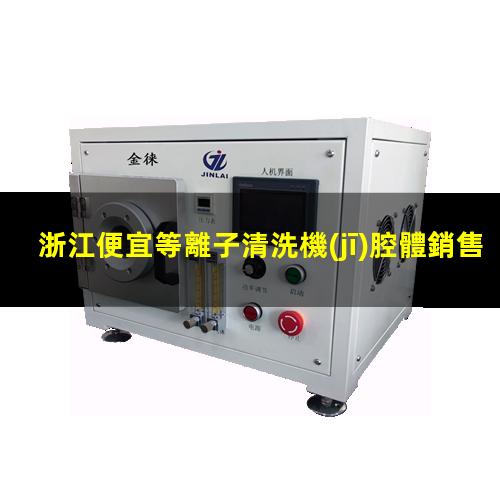 浙江便宜等離子清洗機(jī)腔體銷售電話