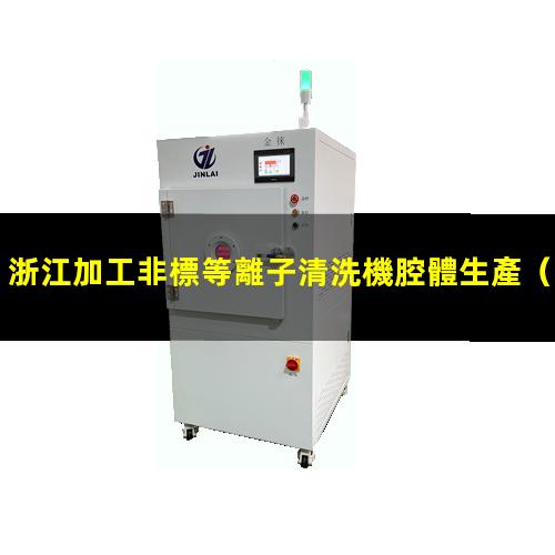 浙江加工非標等離子清洗機腔體生產