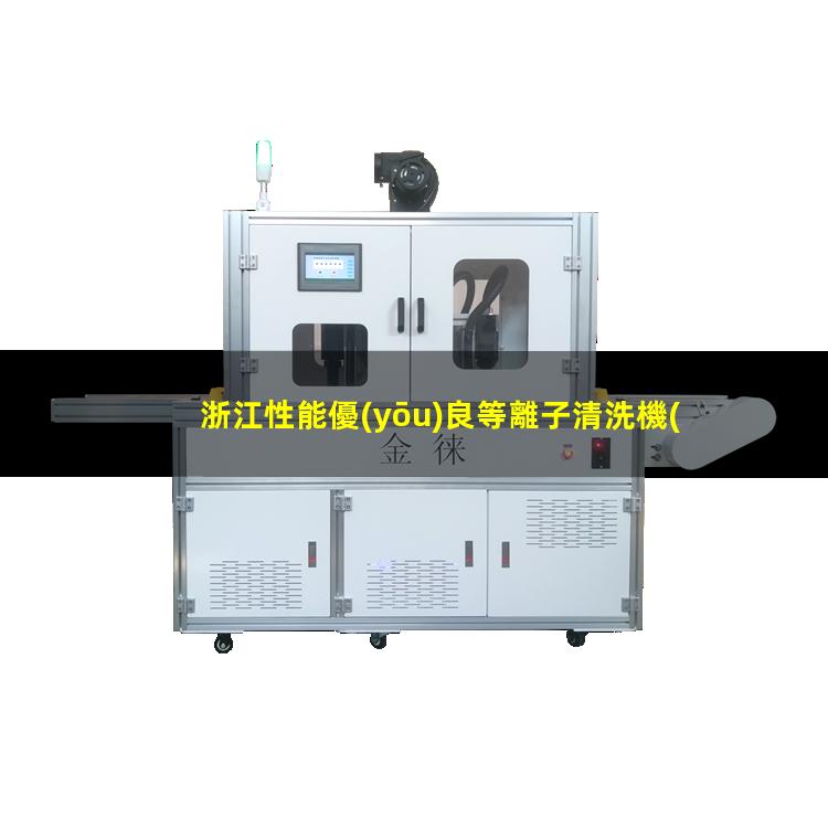 浙江性能優(yōu)良等離子清洗機(jī)腔體定制價(jià)格