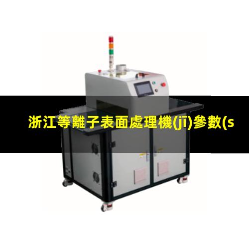 浙江等離子表面處理機(jī)參數(shù)