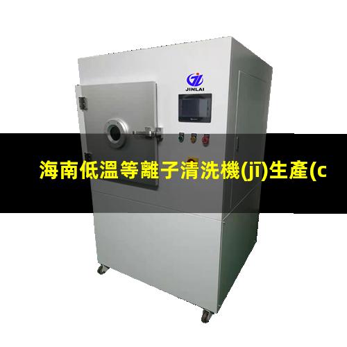 海南低溫等離子清洗機(jī)生產(chǎn)商