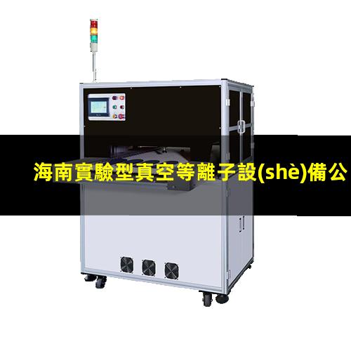 海南實驗型真空等離子設(shè)備公司