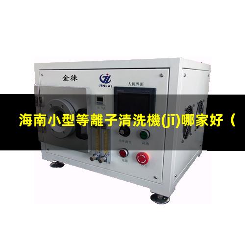 海南小型等離子清洗機(jī)哪家好