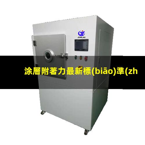 涂層附著力最新標(biāo)準(zhǔn)