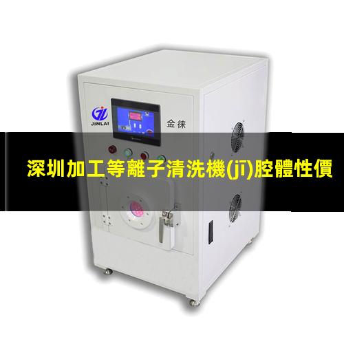 深圳加工等離子清洗機(jī)腔體性價(jià)比高