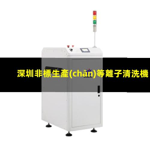 深圳非標生產(chǎn)等離子清洗機腔體在線咨詢