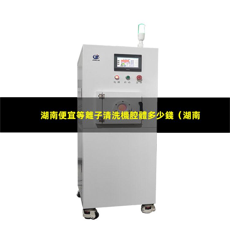 湖南便宜等離子清洗機腔體多少錢
