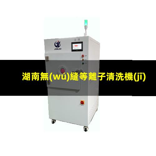 湖南無(wú)縫等離子清洗機(jī)腔體在線咨詢
