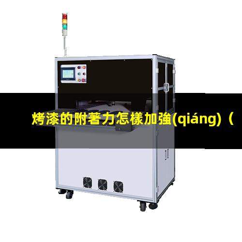 烤漆的附著力怎樣加強(qiáng)