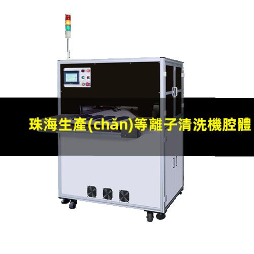 珠海生產(chǎn)等離子清洗機腔體專業(yè)團隊