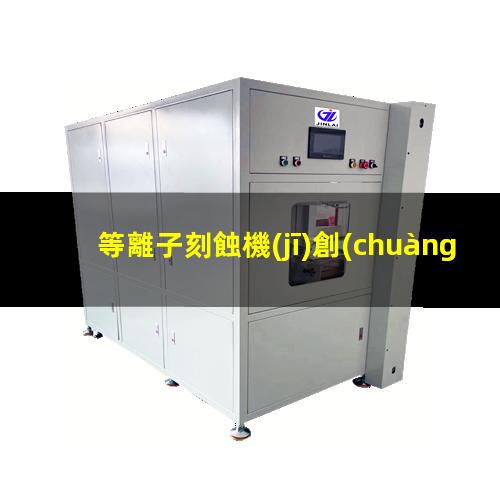等離子刻蝕機(jī)創(chuàng)業(yè)項目