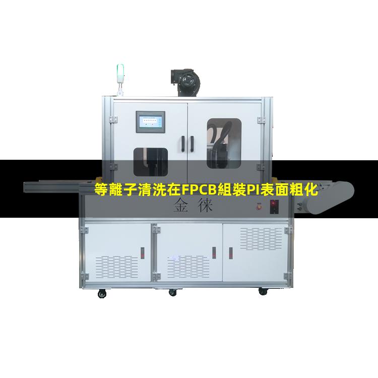 等離子清洗在FPCB組裝PI表面粗化改性中的應(yīng)用