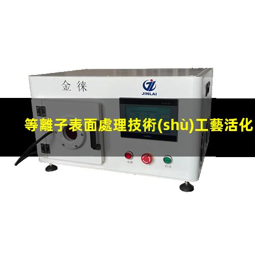 等離子表面處理技術(shù)工藝活化塑料制品表層