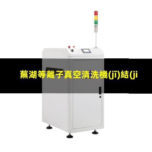 蕪湖等離子真空清洗機(jī)結(jié)構(gòu)