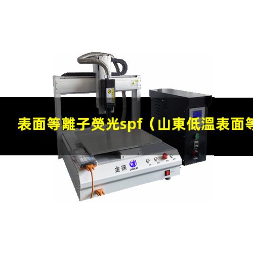 表面等離子熒光spf（山東低溫表面等離子處理機(jī)廠家報(bào)價(jià)多少錢）