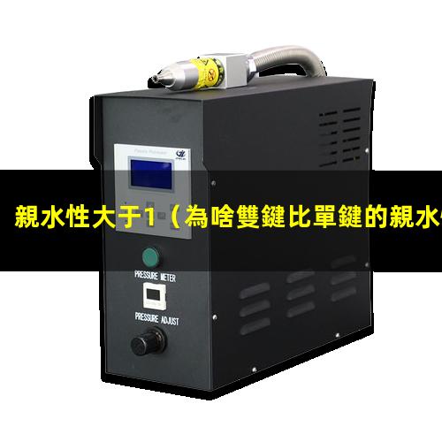 親水性大于1（為啥雙鍵比單鍵的親水性大）親水性大棚膜